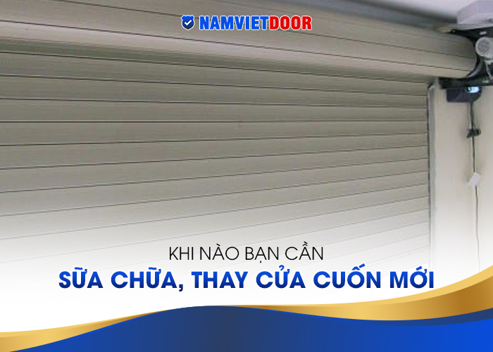 Khi n&agrave;o bạn cần sửa chữa, thay cửa cuốn mới?