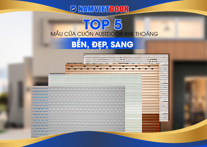  Top 5 mẫu cửa cuốn Austdoor khe tho&aacute;ng bền, &dstrok;ẹp, sang