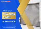 Cách khắc phục cửa cuốn bị kêu NHANH CHÓNG NHẤT