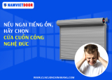 Nếu ngại tiếng ồn, hãy chọn cửa cuốn công nghệ Đức